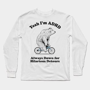 Yeah I'm ADHD - Always Down For Hilarious Detours Long Sleeve T-Shirt